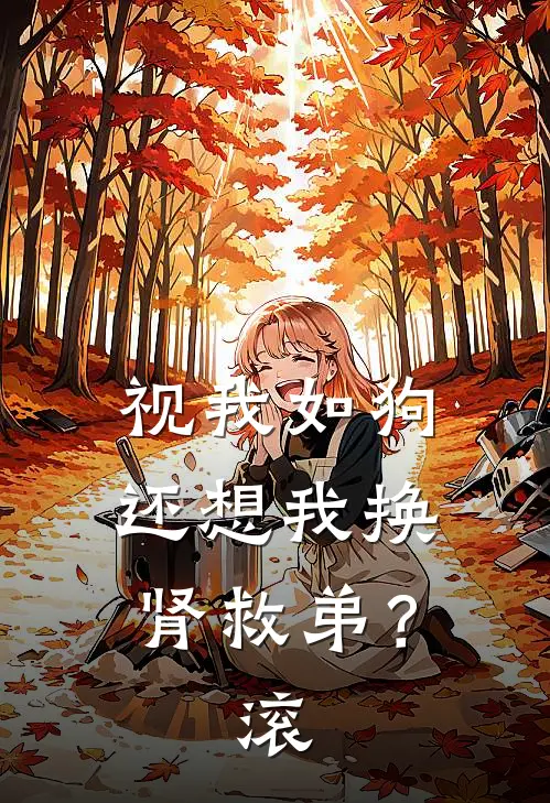 视我如狗，还想我换肾救弟？滚