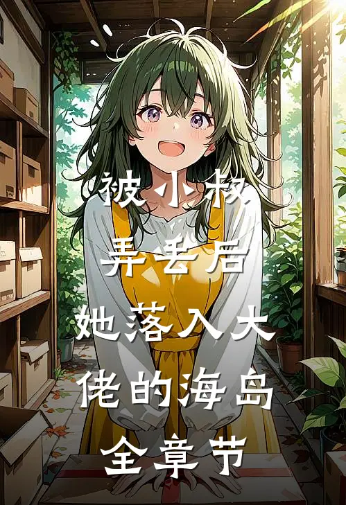 被小叔弄丢后，她落入大佬的海岛全章节