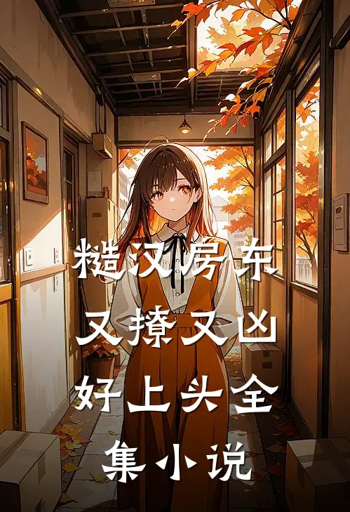 糙汉房东又撩又凶，好上头全集小说