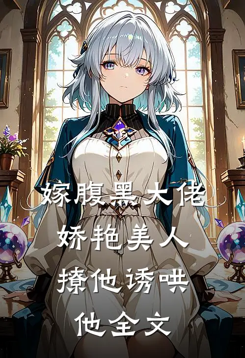嫁腹黑大佬，娇艳美人撩他诱哄他全文