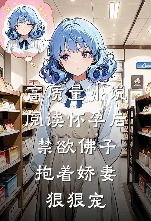 高质量小说阅读怀孕后，禁欲佛子抱着娇妻狠狠宠