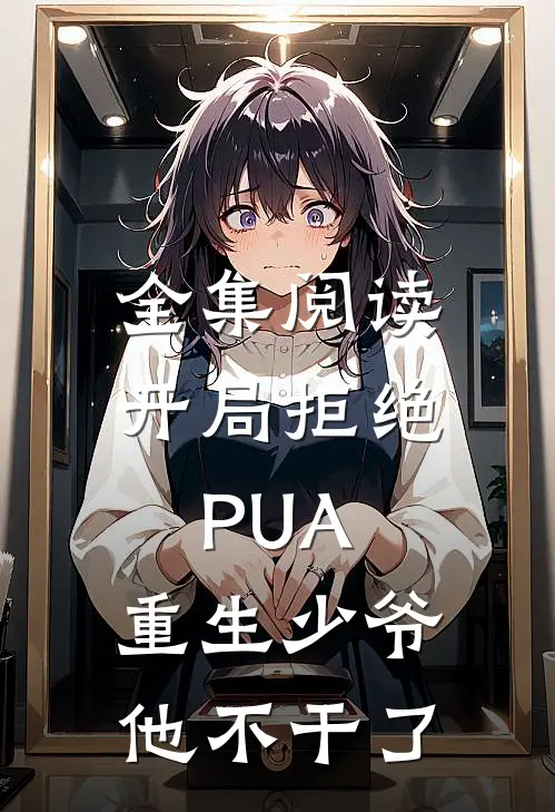 全集阅读开局拒绝PUA，重生少爷他不干了