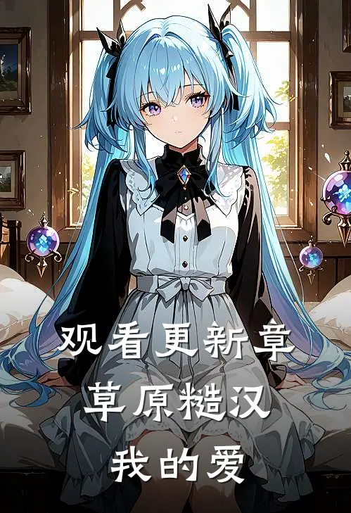 观看更新章草原糙汉，我的爱