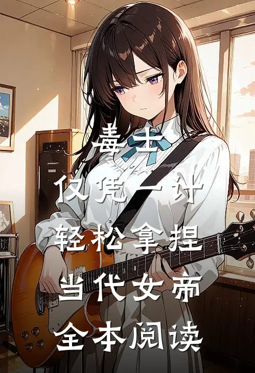 毒士：仅凭一计，轻松拿捏当代女帝全本阅读