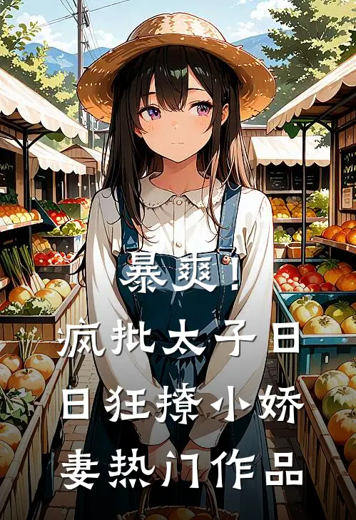 暴爽！疯批太子日日狂撩小娇妻热门作品