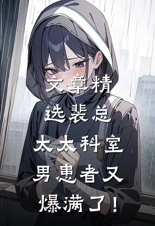 文章精选裴总，太太科室男患者又爆满了！