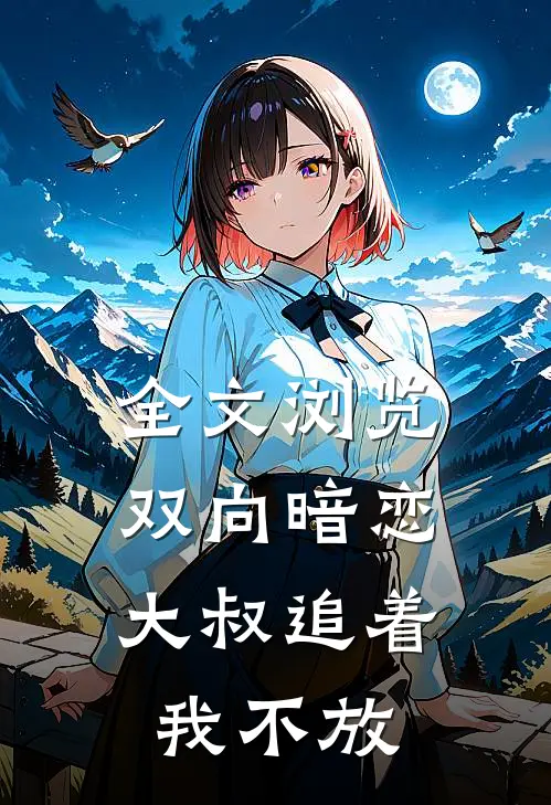 全文浏览双向暗恋：大叔追着我不放