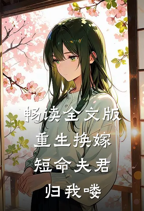 畅读全文版重生换嫁：短命夫君归我喽