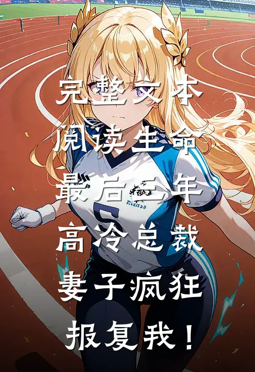 完整文本阅读生命最后三年，高冷总裁妻子疯狂报复我！