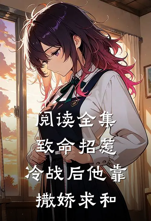 阅读全集致命招惹：冷战后他靠撒娇求和