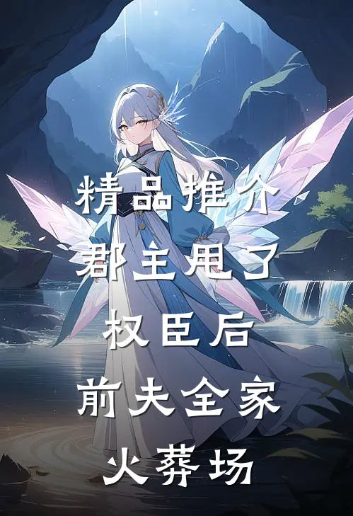 精品推介郡主甩了权臣后，前夫全家火葬场