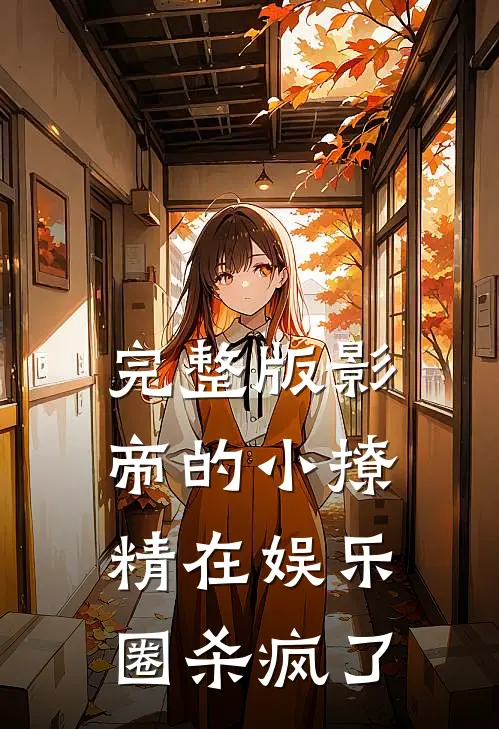 完整版影帝的小撩精在娱乐圈杀疯了