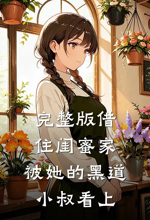 完整版借住闺蜜家，被她的黑道小叔看上