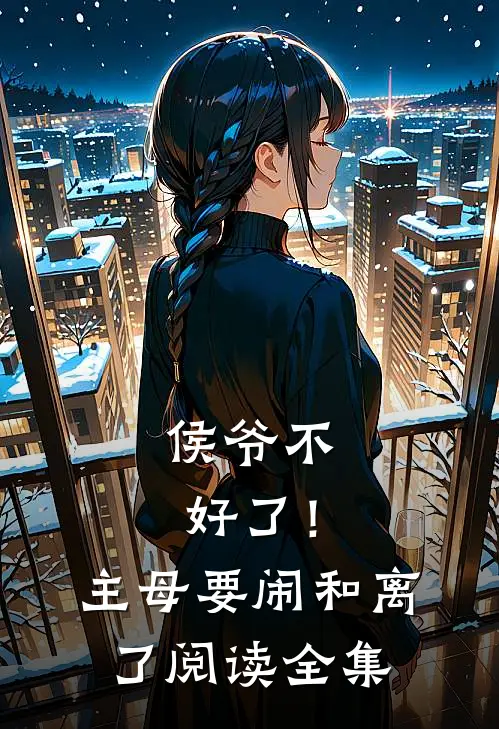 侯爷不好了！主母要闹和离了阅读全集