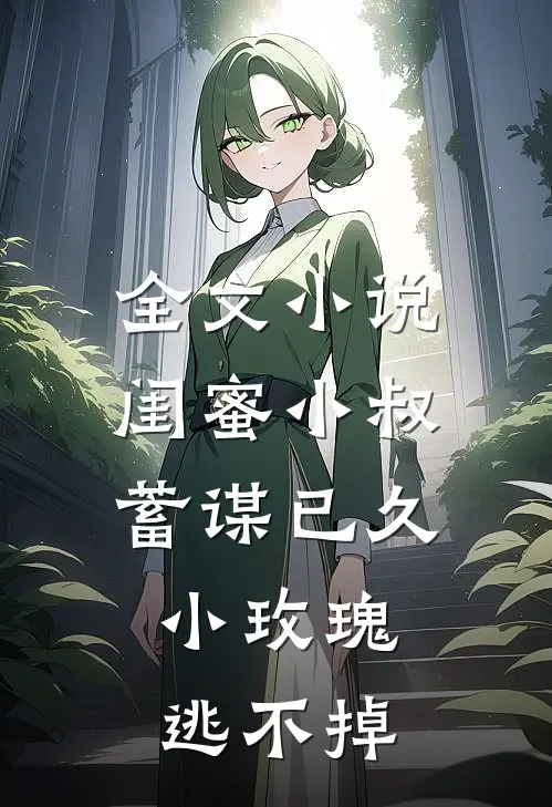 全文小说闺蜜小叔蓄谋已久，小玫瑰逃不掉
