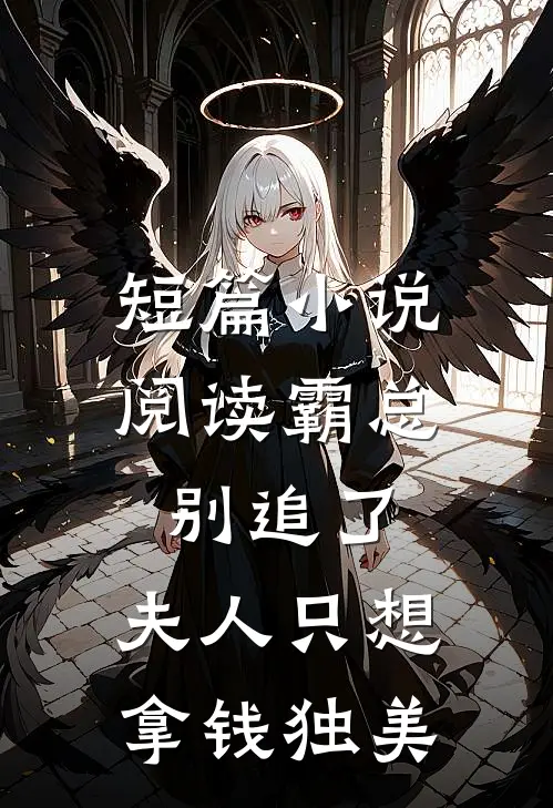 短篇小说阅读霸总别追了，夫人只想拿钱独美