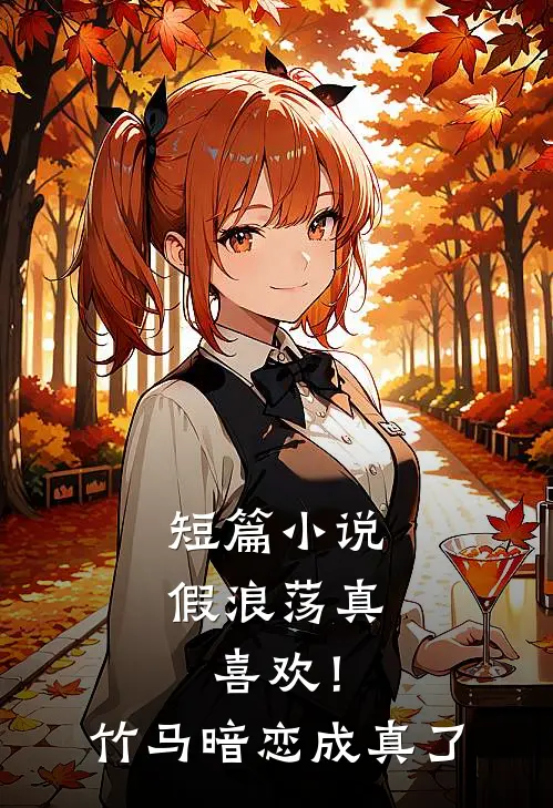 短篇小说假浪荡真喜欢！竹马暗恋成真了