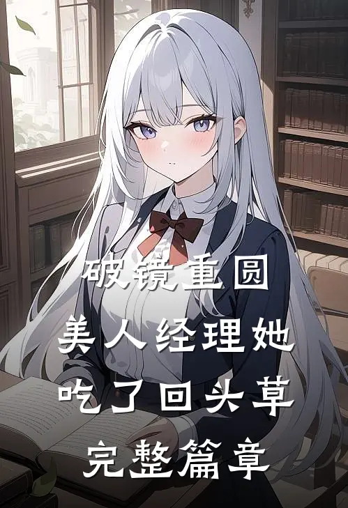 破镜重圆：美人经理她吃了回头草完整篇章