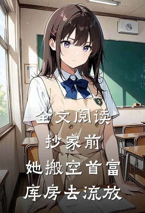 全文阅读抄家前，她搬空首富库房去流放