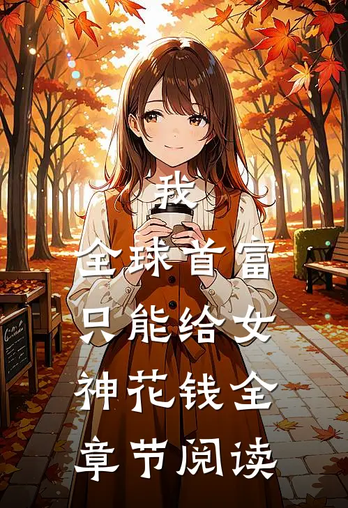我，全球首富，只能给女神花钱全章节阅读