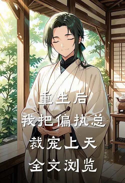 重生后，我把偏执总裁宠上天全文浏览