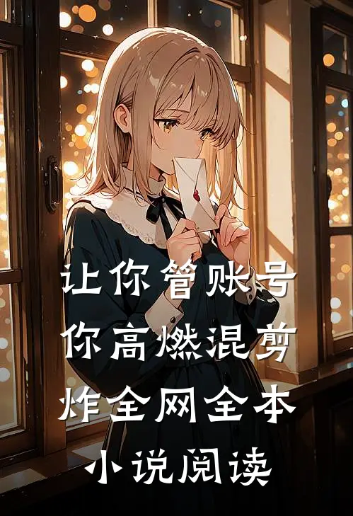 让你管账号，你高燃混剪炸全网全本小说阅读