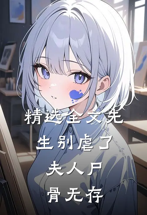 精选全文先生别虐了，夫人尸骨无存