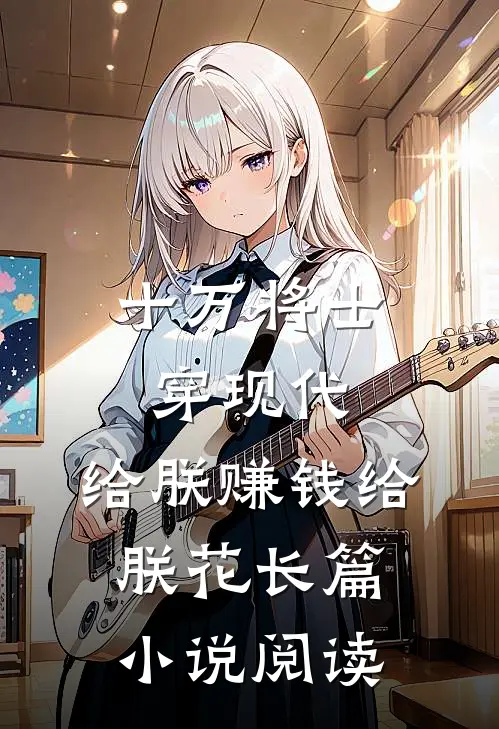 十万将士穿现代，给朕赚钱给朕花长篇小说阅读