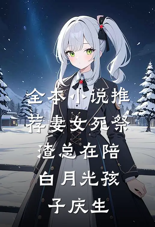 全本小说推荐妻女死祭，渣总在陪白月光孩子庆生