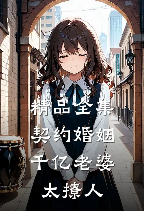 精品全集契约婚姻：千亿老婆太撩人
