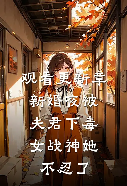 观看更新章新婚夜被夫君下毒，女战神她不忍了