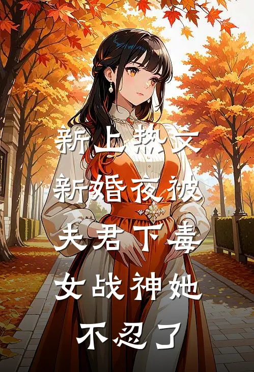 新上热文新婚夜被夫君下毒，女战神她不忍了