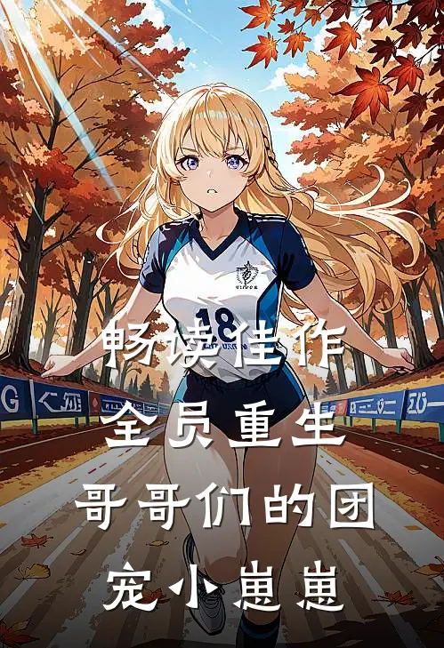 畅读佳作全员重生：哥哥们的团宠小崽崽