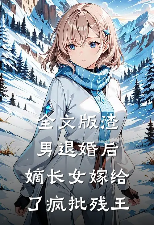 全文版渣男退婚后，嫡长女嫁给了疯批残王