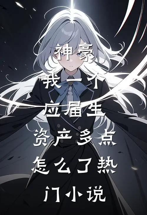 神豪：我一个应届生，资产多点怎么了热门小说