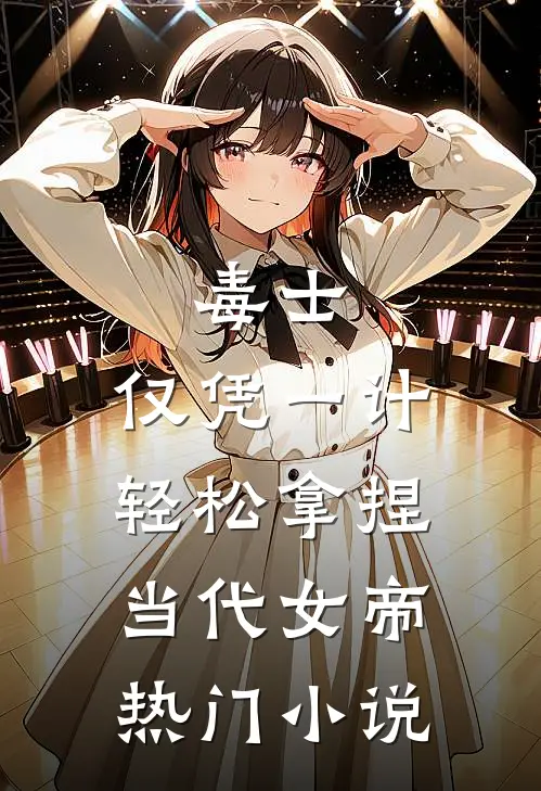 毒士：仅凭一计，轻松拿捏当代女帝热门小说