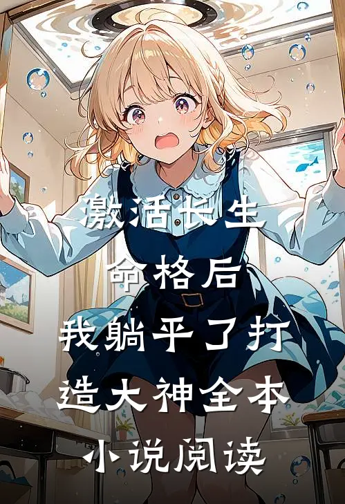 激活长生命格后，我躺平了打造大神全本小说阅读