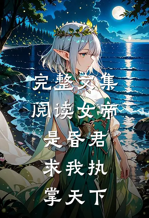 完整文集阅读女帝是昏君,求我执掌天下