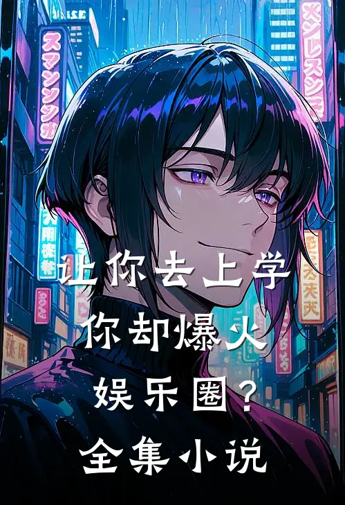 让你去上学，你却爆火娱乐圈？全集小说