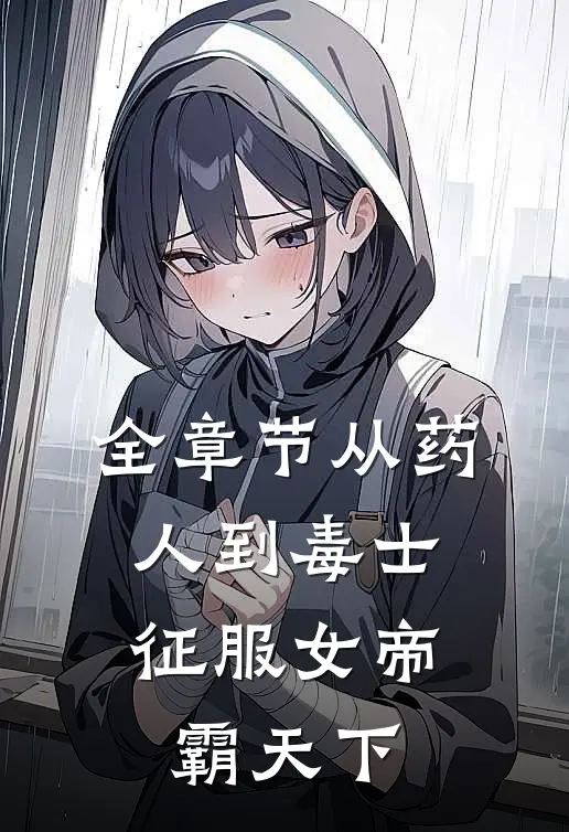 全章节从药人到毒士，征服女帝霸天下