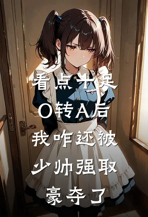 看点十足O转A后，我咋还被少帅强取豪夺了