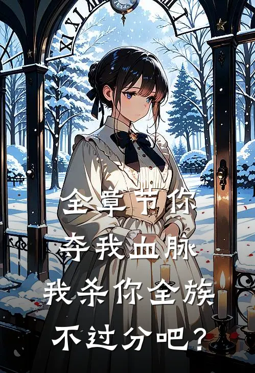 全章节你夺我血脉，我杀你全族不过分吧？