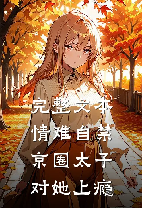 完整文本情难自禁，京圈太子对她上瘾