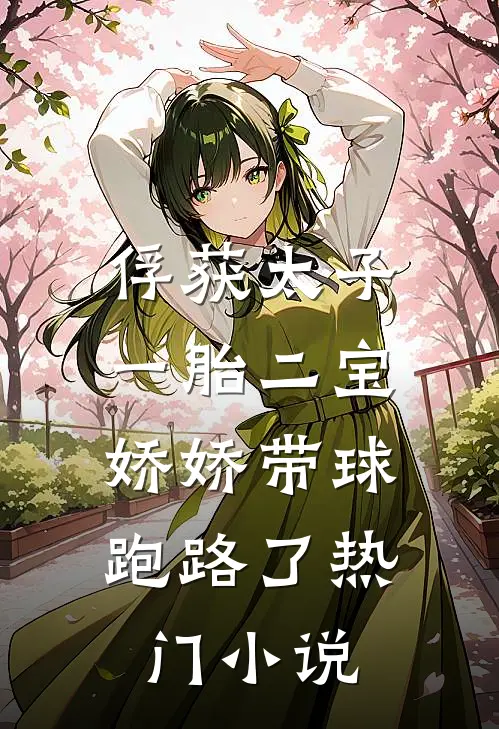 俘获太子一胎二宝，娇娇带球跑路了热门小说