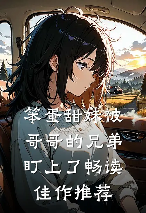 笨蛋甜妹被哥哥的兄弟盯上了畅读佳作推荐