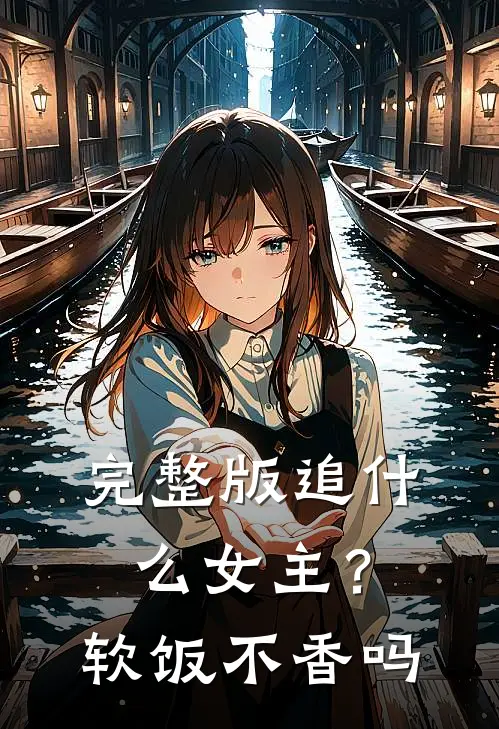完整版追什么女主？软饭不香吗
