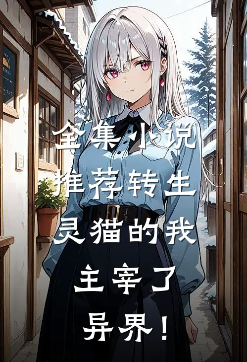 全集小说推荐转生灵猫的我，主宰了异界！