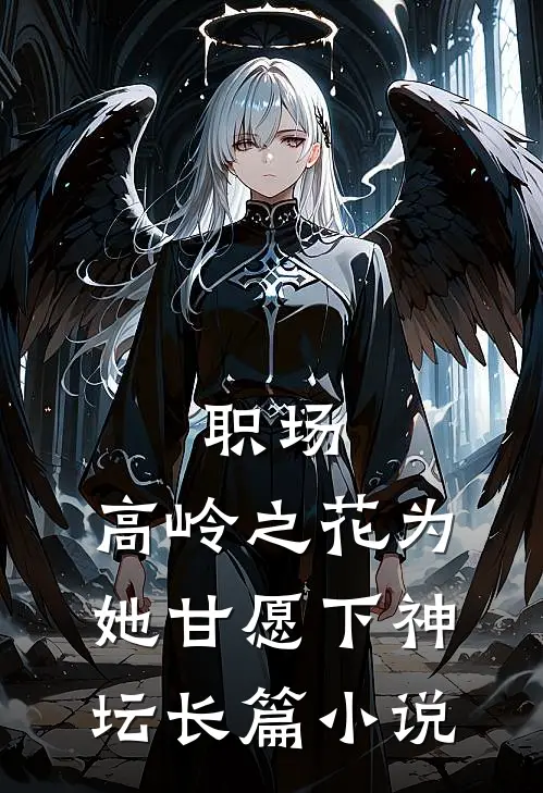 职场：高岭之花为她甘愿下神坛长篇小说