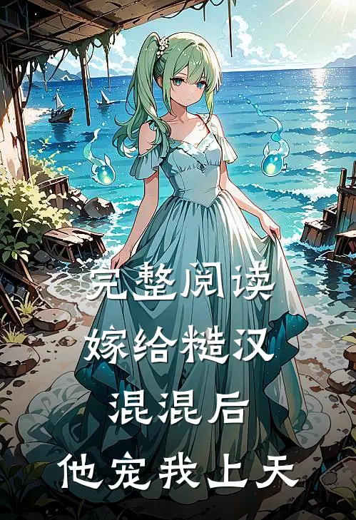 完整阅读嫁给糙汉混混后，他宠我上天