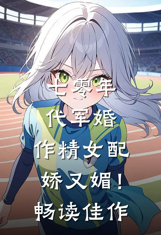 七零年代军婚，作精女配娇又媚！畅读佳作